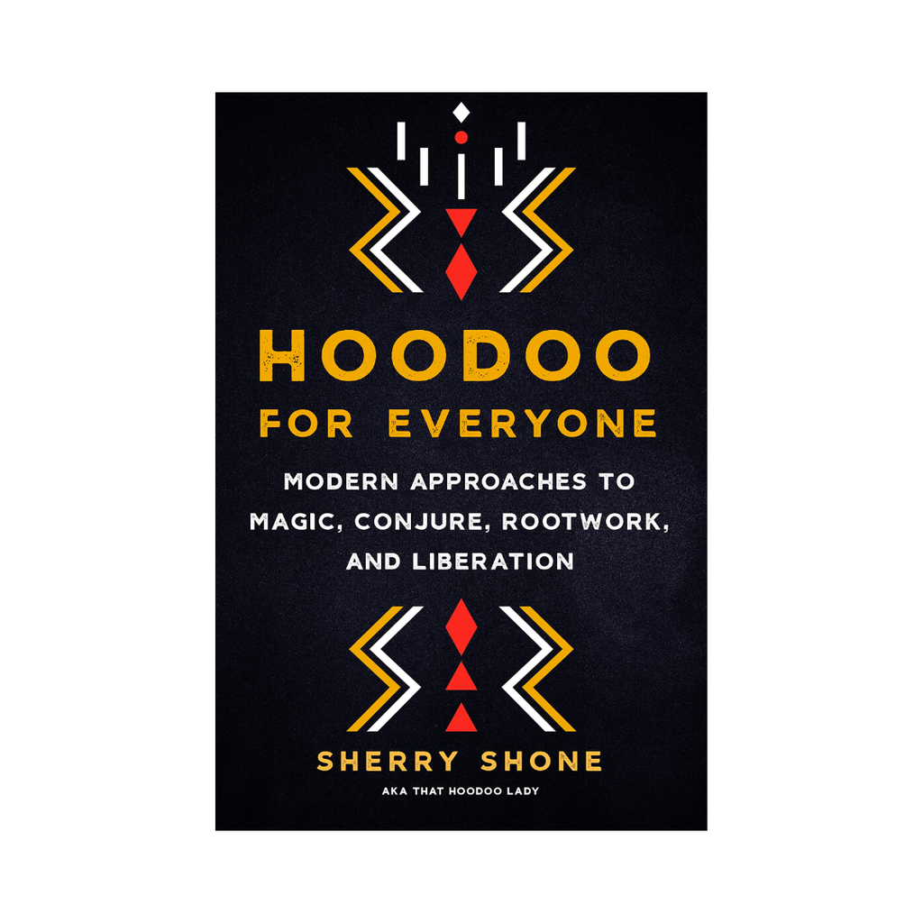 Hoodoo for Everyone: Modern Approaches to Magic, Conjure, Rootwork, and Liberation