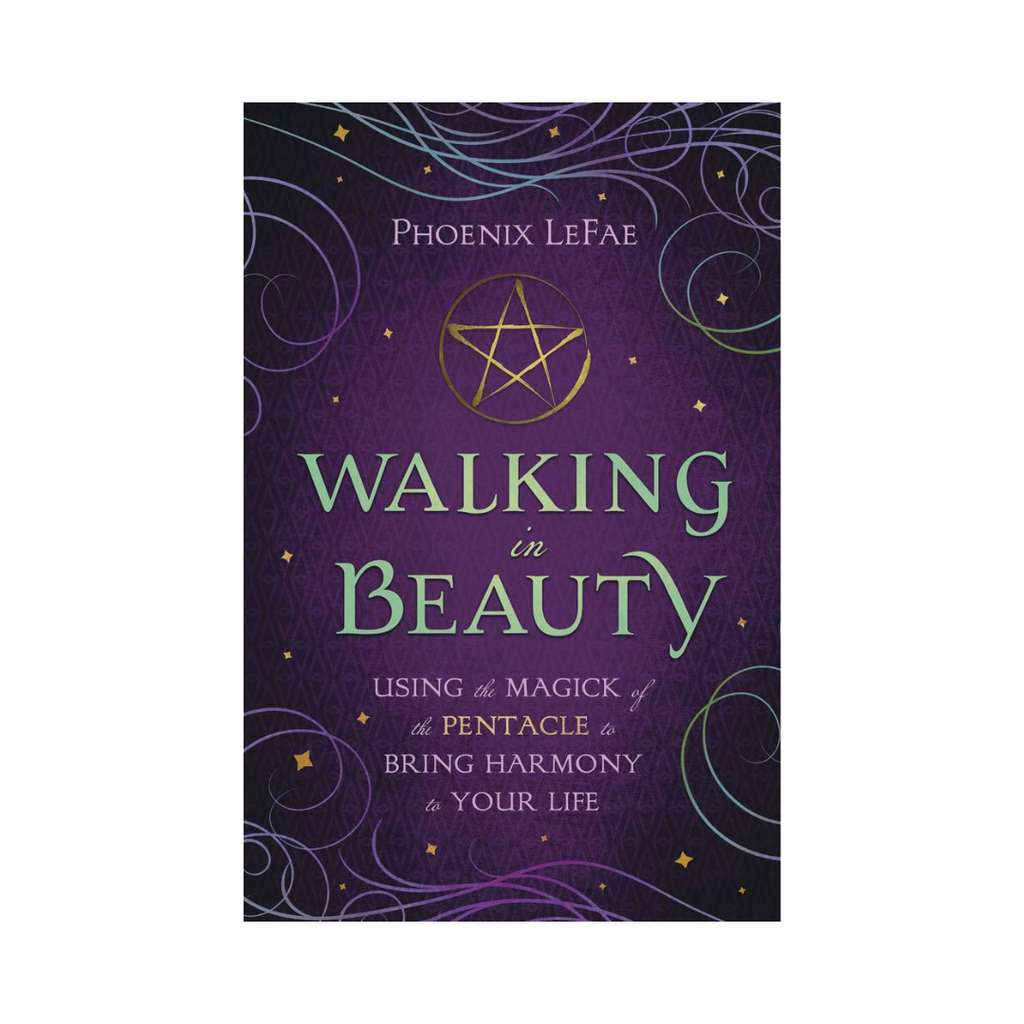 Walking in Beauty: Using the Magick of the Pentacle to Bring Harmony to Your Life