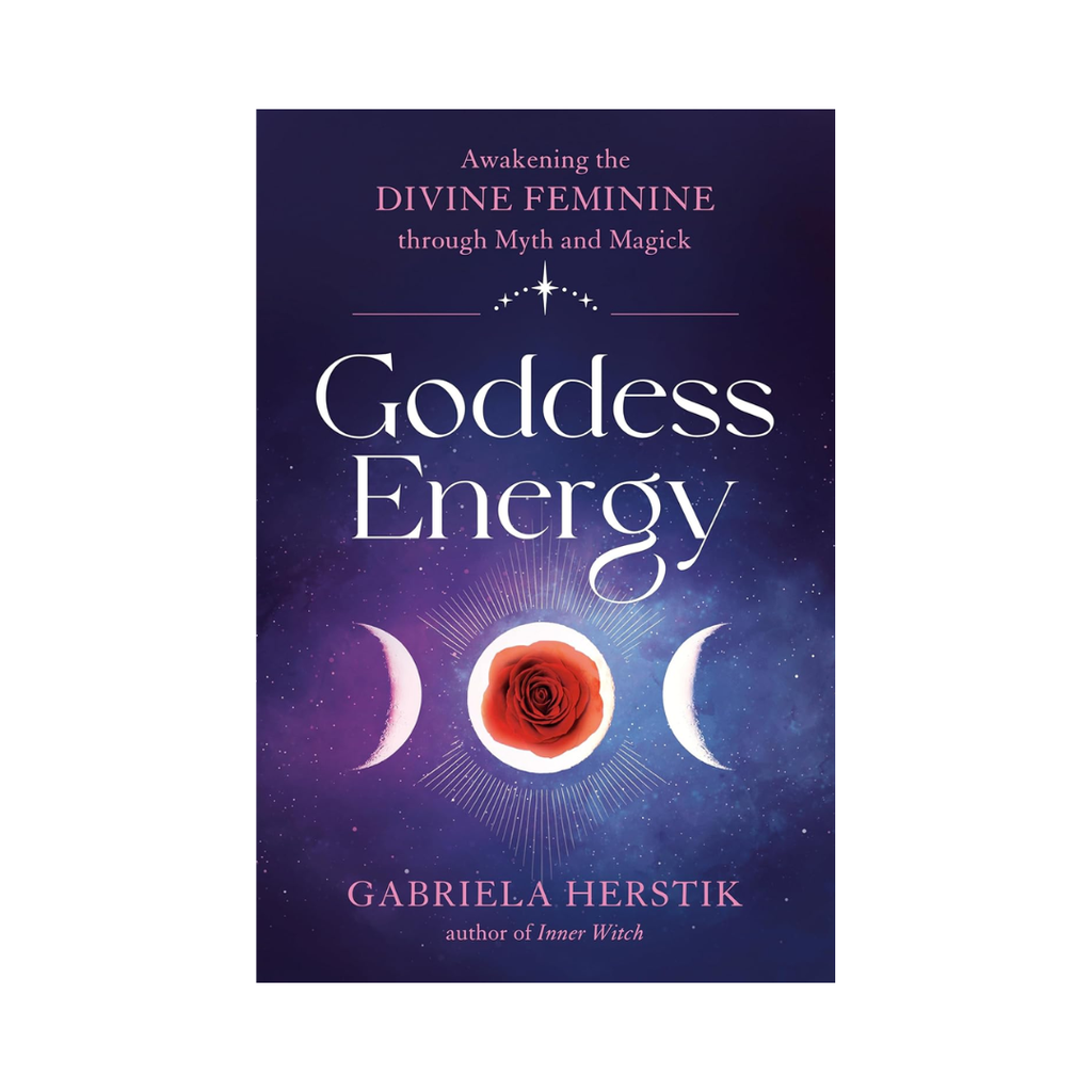 Goddess Energy: Awakening the Divine Feminine Through Myth and Magick