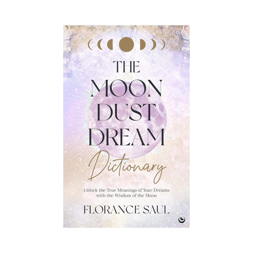 The Moon Dust Dream Dictionary: Unlock the True Meanings of Your Dreams With the Wisdom of the Moon