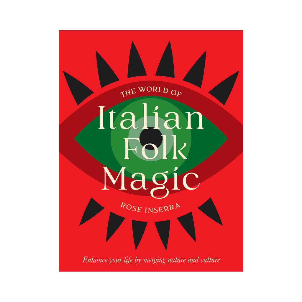 The World of Italian Folk Magic: Magical and Herbal Cures From the Wise Women of Italy