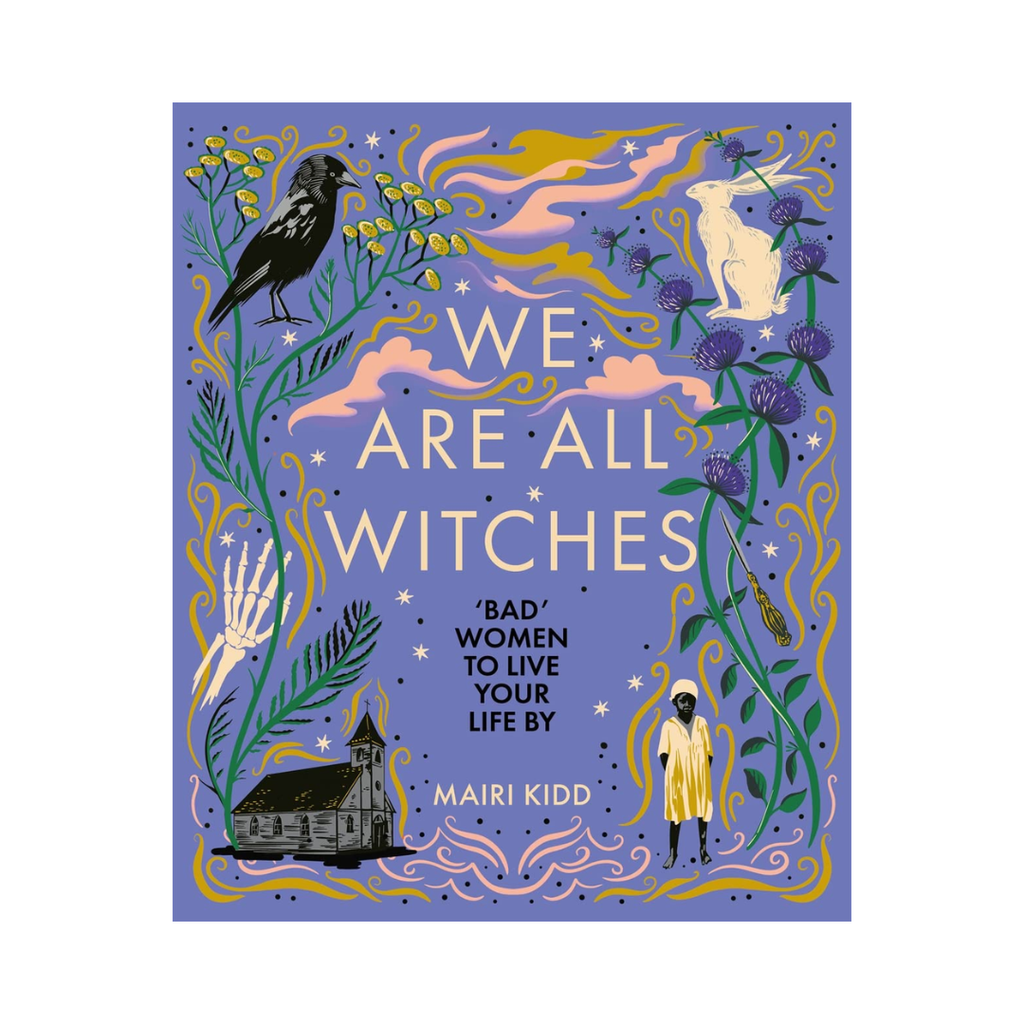 We Are All Witches: Bad Women To Live Your Life By