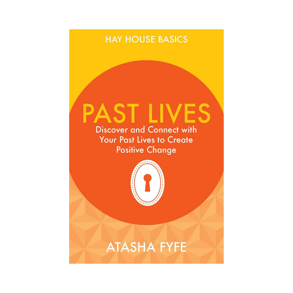 Hay House Basics // Past Lives: Discover and Connect with Your Past Lives to Create Positive by Atasha Fyfe | Books