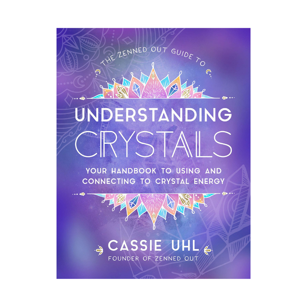 The Zenned Out Guide to Understanding Crystals:Your Handbook to Using and Connecting to Crystal Energy | Books