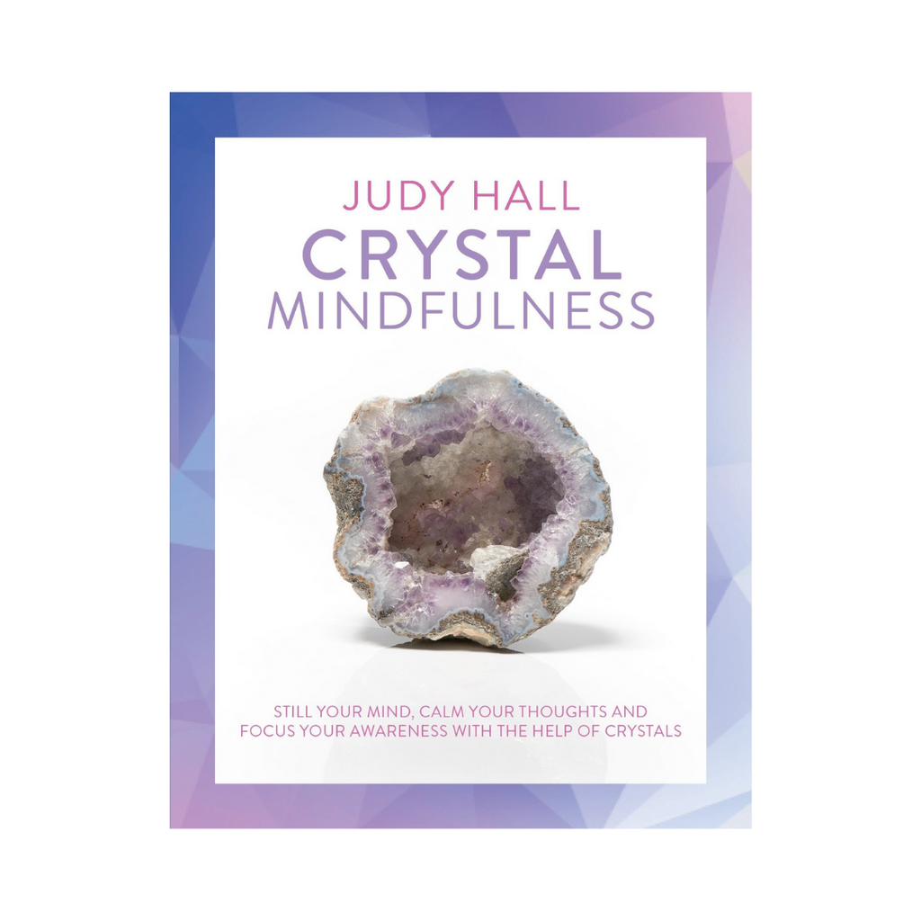 Crystal Mindfulness: Still Your Mind, Calm Your Thoughts and Focus Your Awareness with the Help of Crystals // by Judy Hall | Books