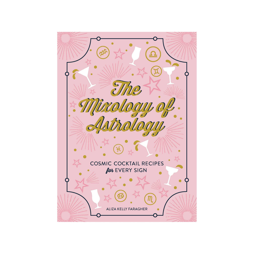 The Mixology of Astrology: Cosmic Cocktail Recipes for Every Sign // by Aliza Kelly Faragher | Books