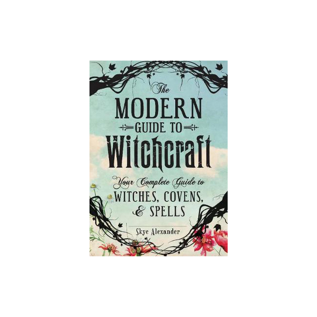 The Modern Guide to Witchcraft: Your Complete Guide to Witches, Covens & Spells // By Skye Alexander | Books