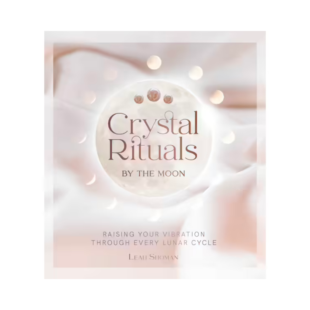 Crystal Rituals by the Moon: Raising Your Vibration through Every Lunar Cycle