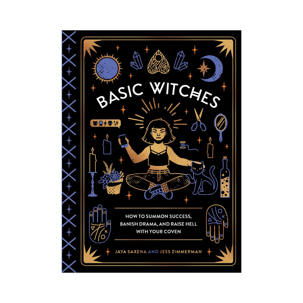 Basic Witches: How to Summon Success, Banish Drama, and Raise Hell with Your Coven | Books