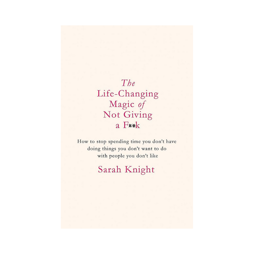 The Life-Changing Magic of Not Giving a F**k // by Sarah Knight | Books