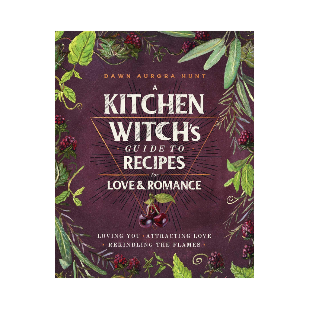 A Kitchen Witch's Guide to Recipes for Love and Romance: Loving You * Attracting Love * Rekindling the Flames | Books
