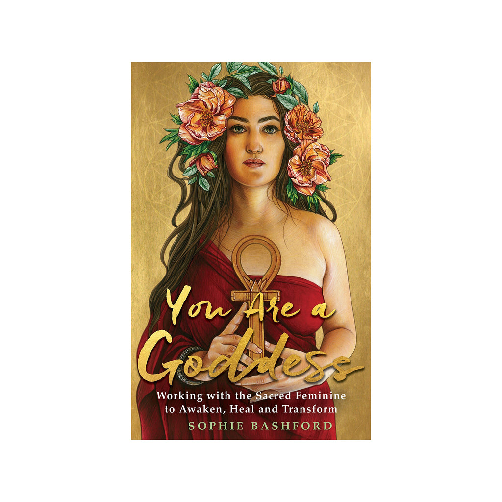 You Are a Goddess: Working with the Sacred Feminine to Awaken, Heal and Transform // by Sophie Bashford | Books