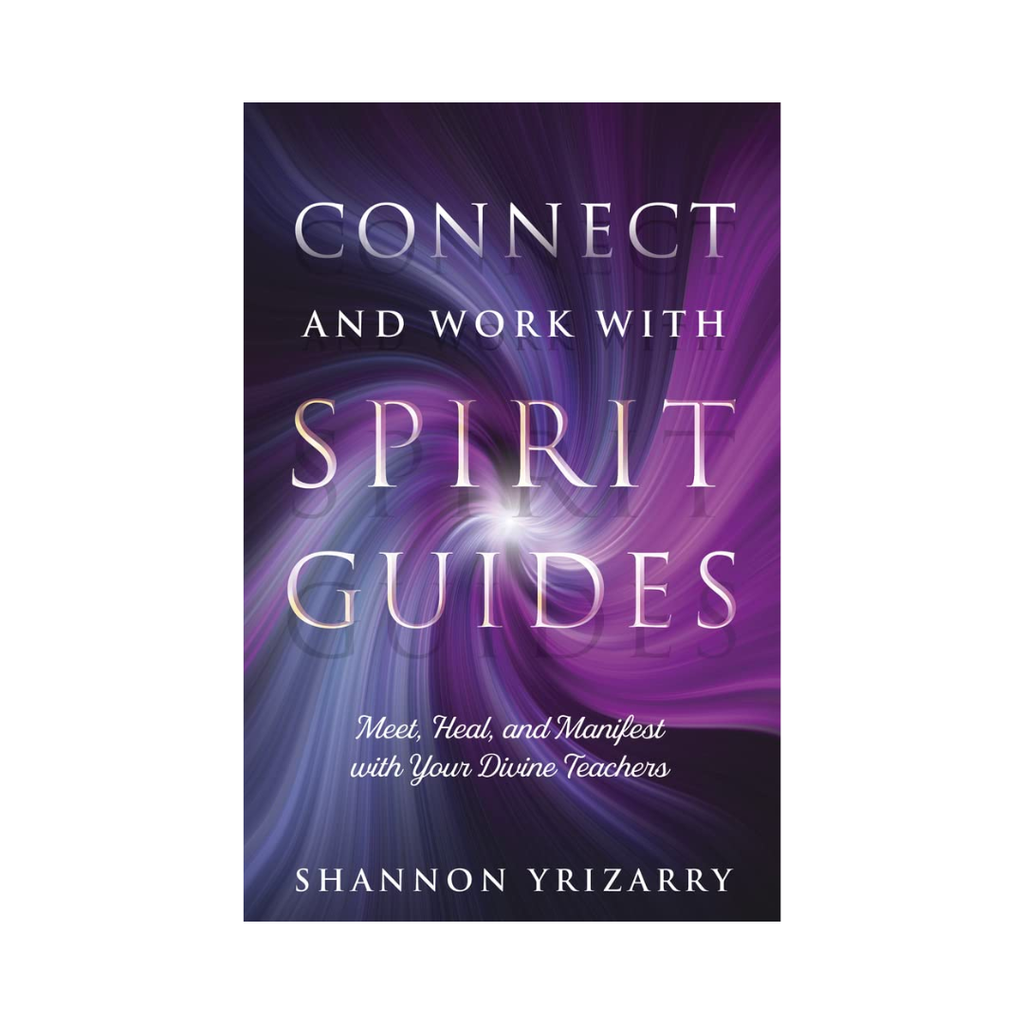Connect and Work with Spirit Guides: Meet, Heal, and Manifest with Your Divine Teachers