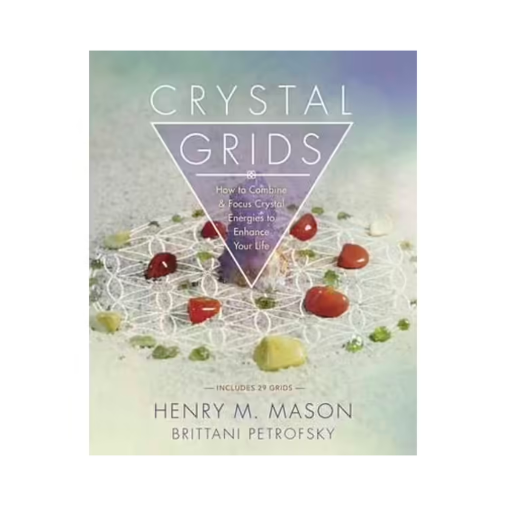 Crystal Grids: How to Combine and Focus Crystal Energies to Enhance Your Life