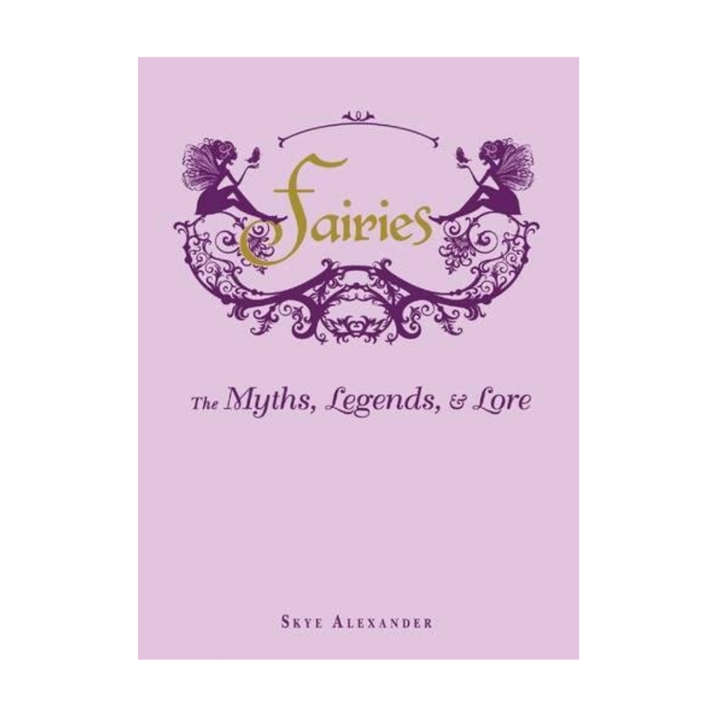 Fairies: The Myths, Legends, & Lore // Skye Alexander | Books