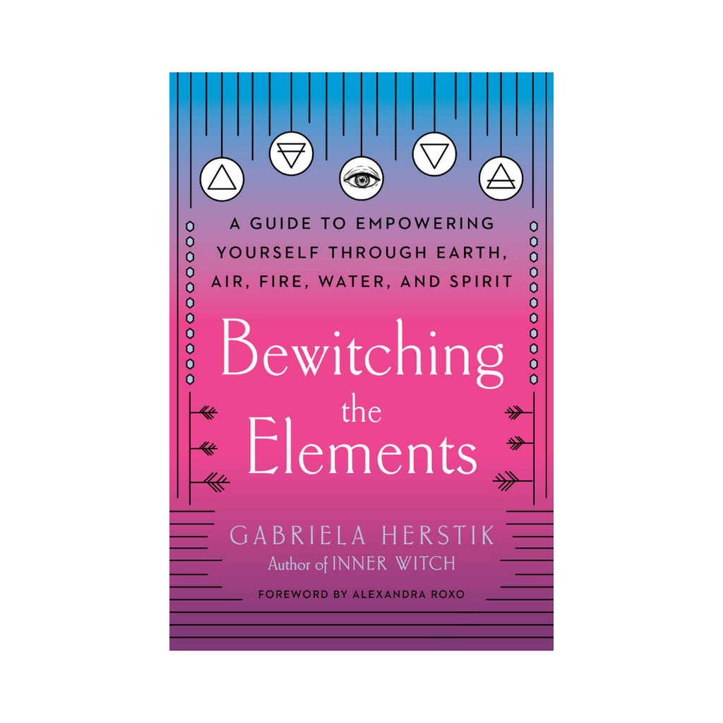 Bewitching the Elements: A Guide to Empowering Yourself Through Earth, Air, Fire, Water and Spirit | Books