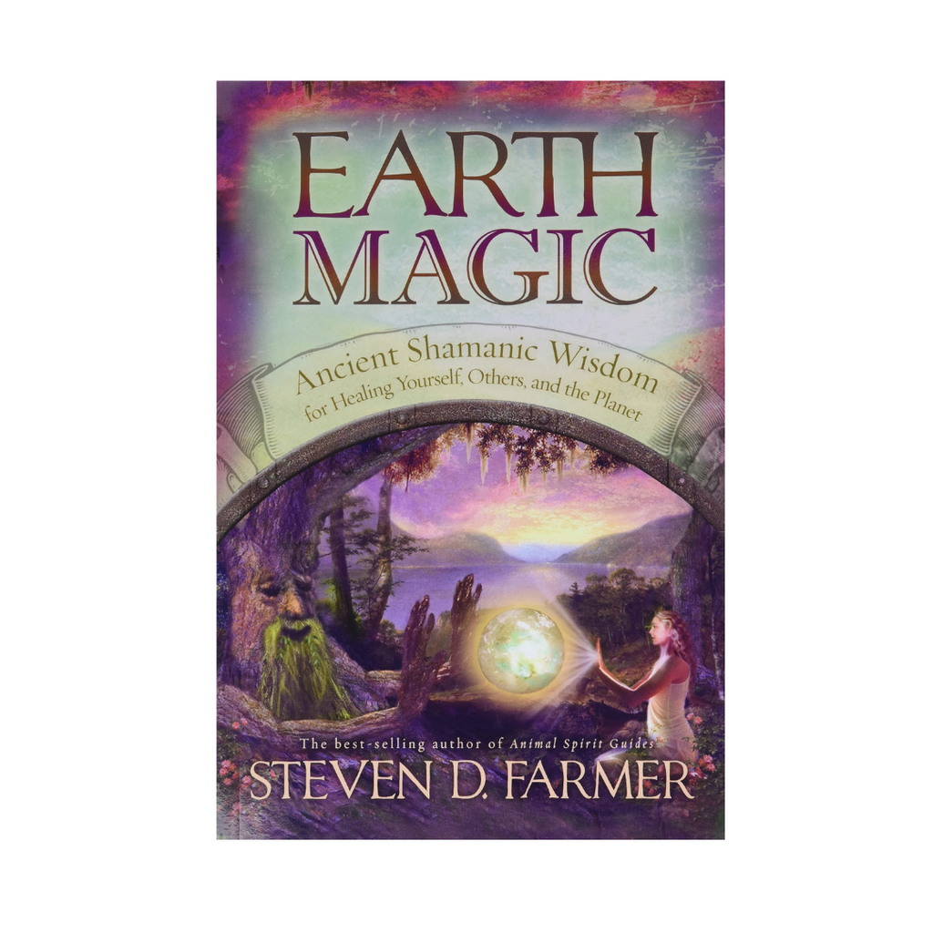 Earth Magic: Ancient Spiritual Wisdom for Healing Yourself, Others and the Planet: Ancient Shamanic Wisdom for Healing Yourself, Others, and the Planet | Books