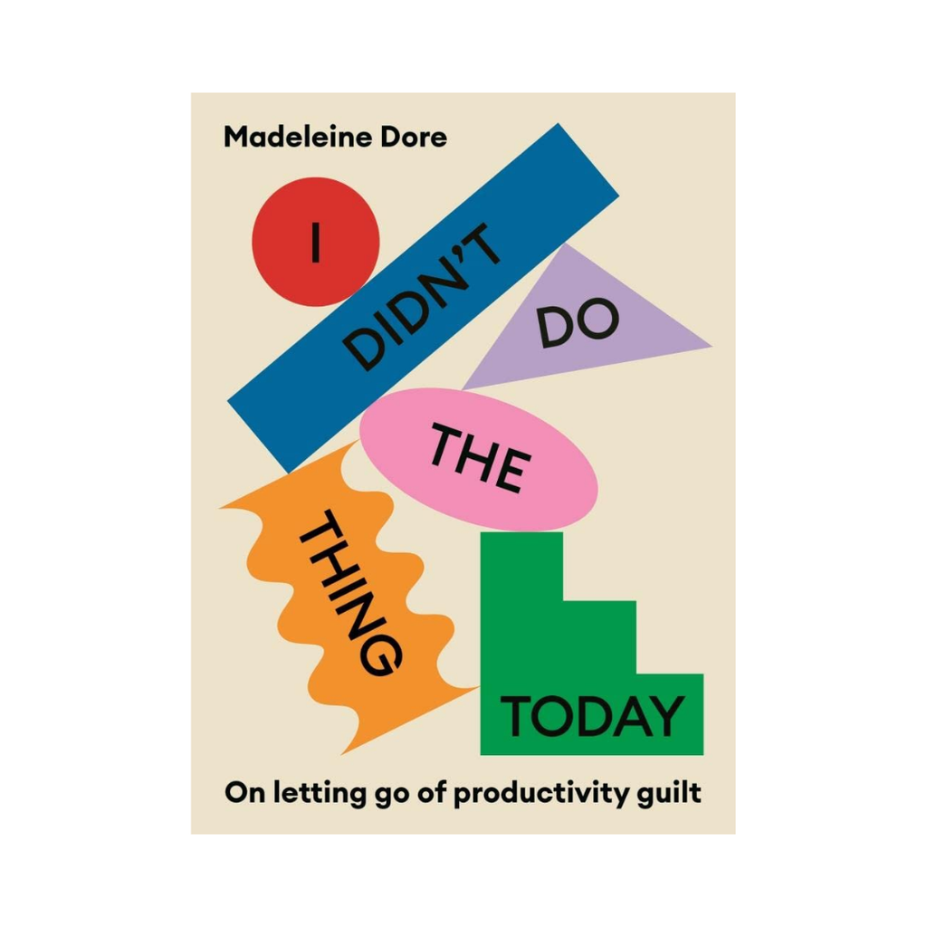 I Didn't Do the Thing Today: Letting Go of Productivity Guilt | Books