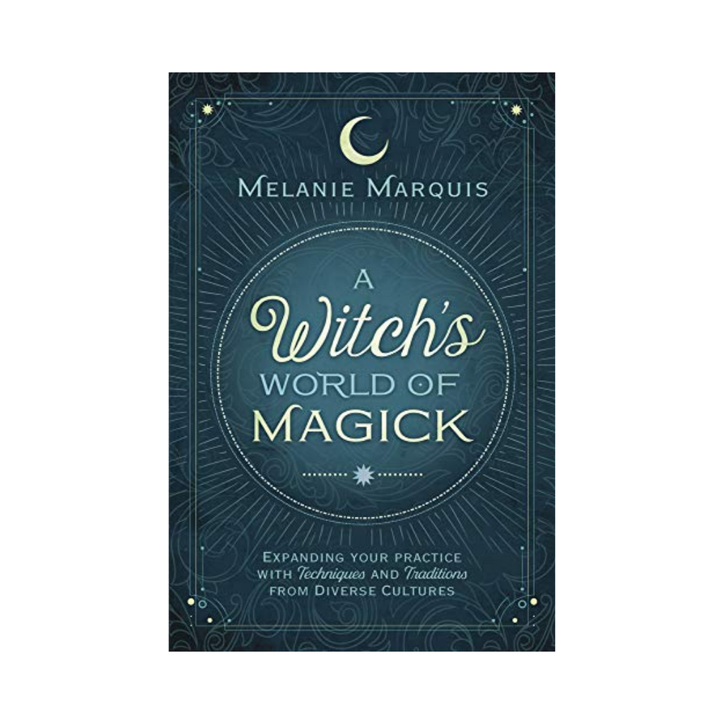 A Witch's World of Magick: Expanding Your Practice with Techniques & Traditions from Diverse Cultures | Books