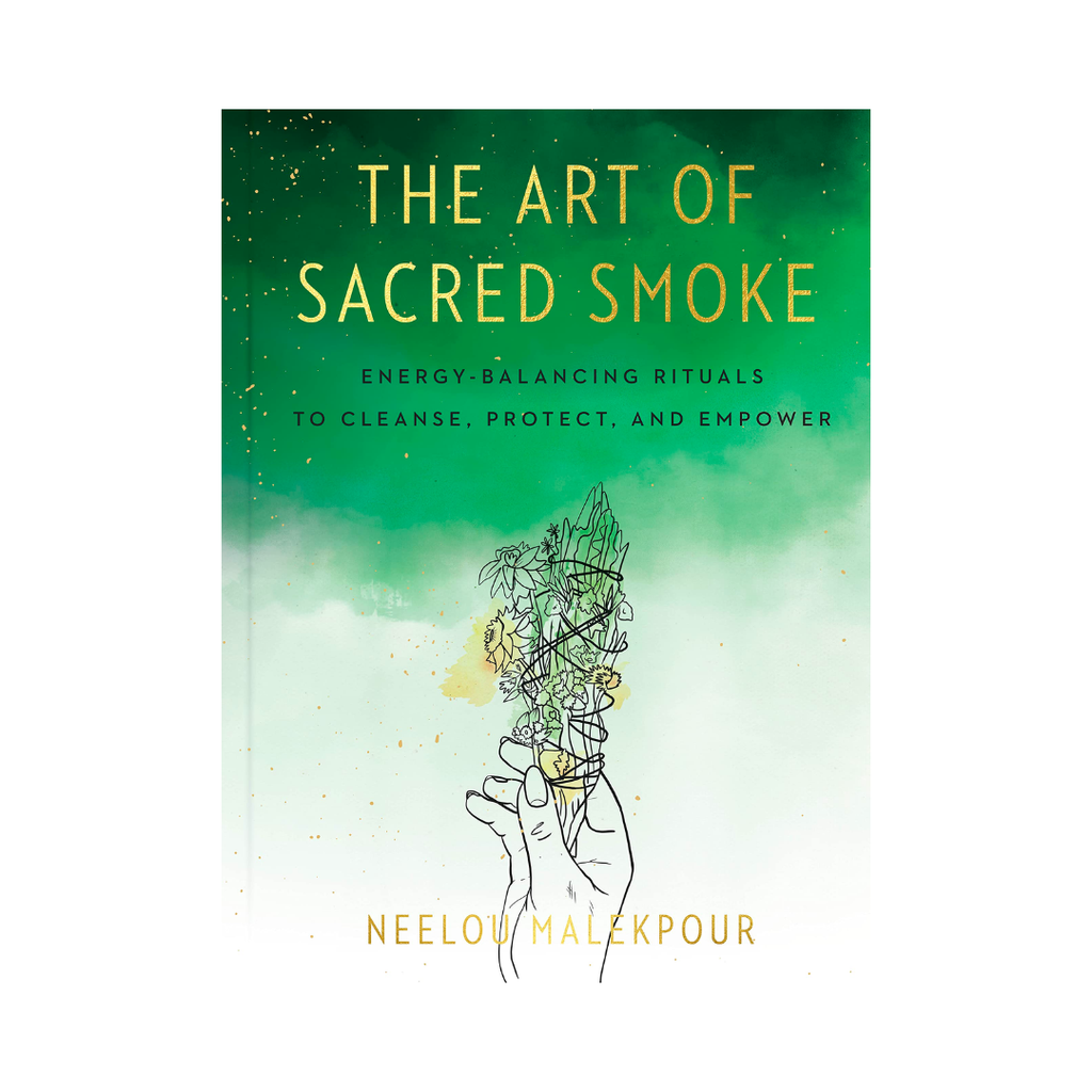 The Sacred Art of Smoke: Energy Balancing Rituals to Cleanse, Protect, and Empower