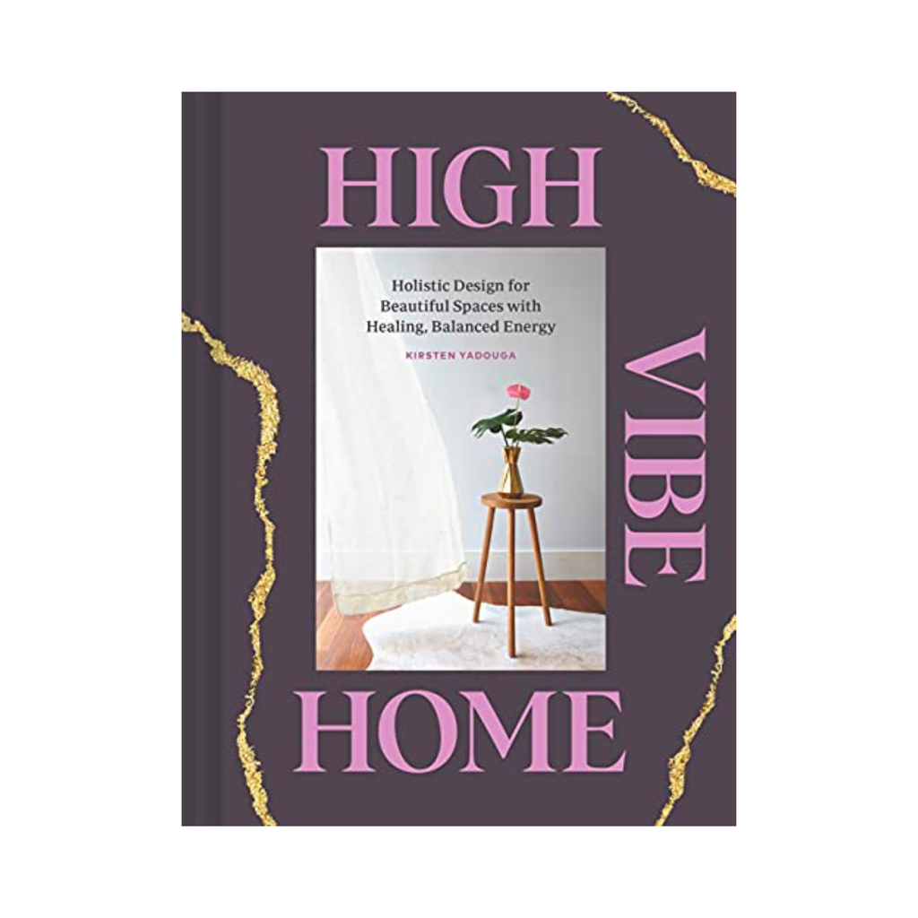 High Vibe Home: Holistic Design for Beautiful Spaces with Healing, Balanced Energy