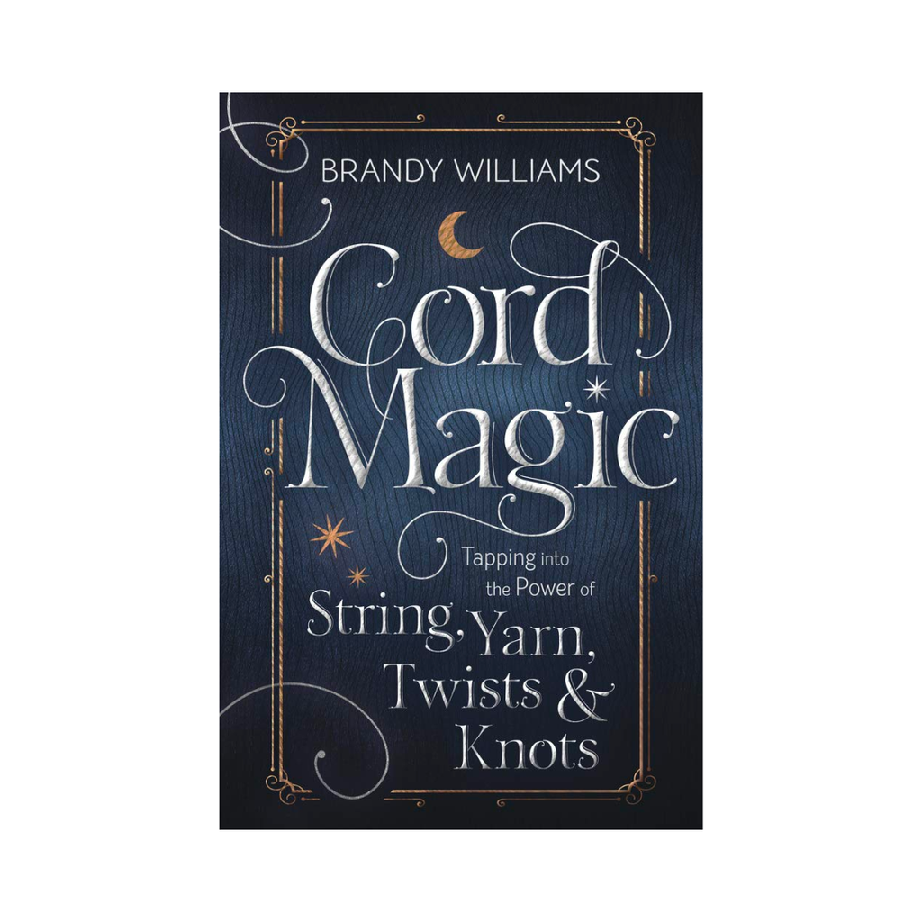 Cord Magic: Tapping into the Power of String, Yarn, Twists & Knots