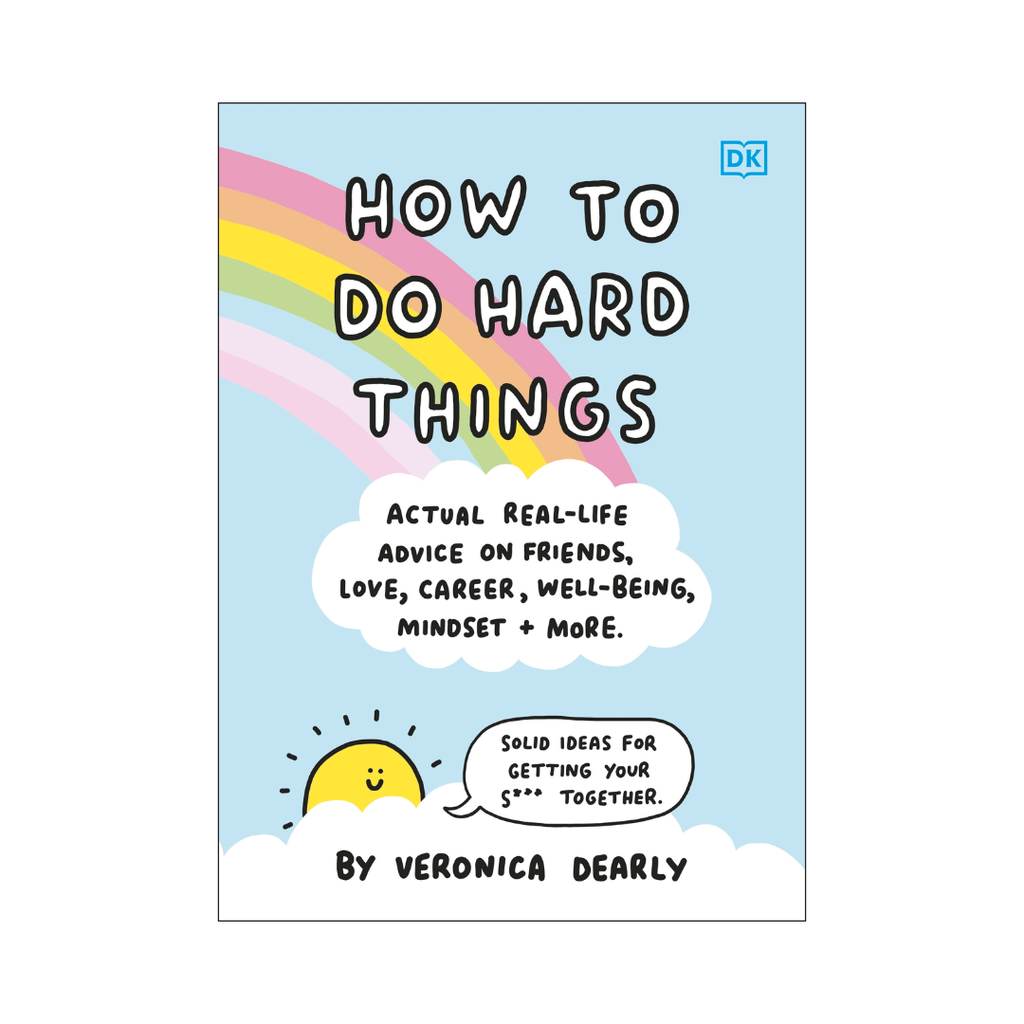 How to do Hard Things: Actual Real-life Advice on Friends, Love, Career, Wellbeing, Mindset and More