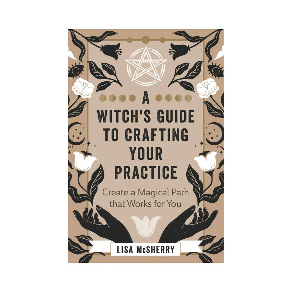 A Witch's Guide to Crafting Your Practice: Create a Magical Path that Works for You