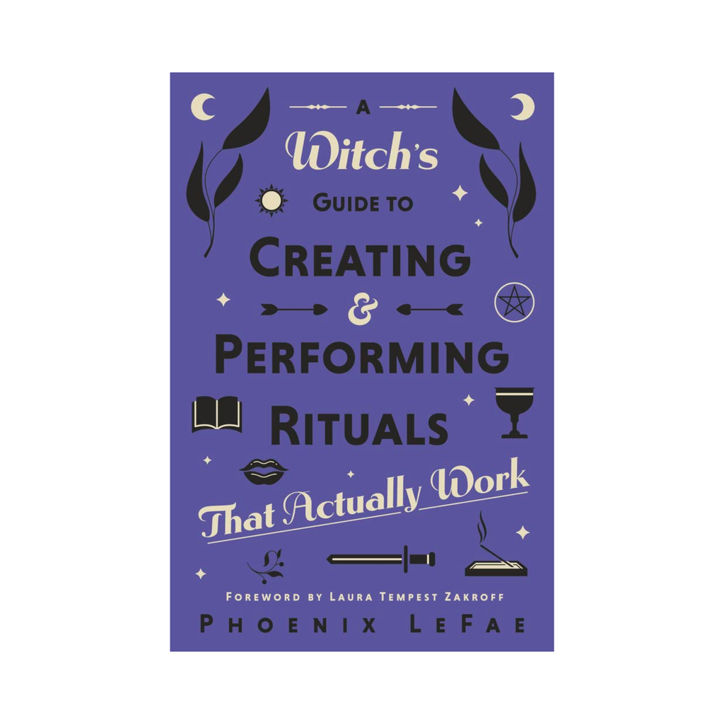 A Witch's Guide to Creating & Performing Rituals: That Actually Work